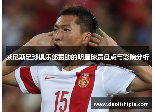 威尼斯足球俱乐部赞助的明星球员盘点与影响分析