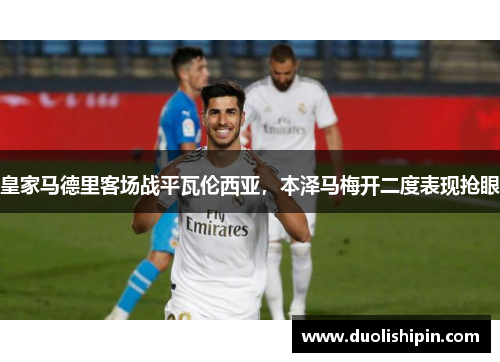 皇家马德里客场战平瓦伦西亚，本泽马梅开二度表现抢眼